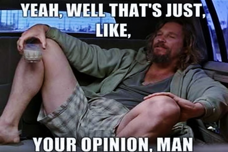 Yeah-well-thats-just-like-your-opinion-man.jpg.ac663d612752de01c6ddf2e425e06b95.jpg
