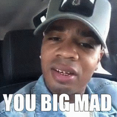 you-big-mad-you-mad.gif.3d59b4c12db8a3e18fb07522898bb115.gif